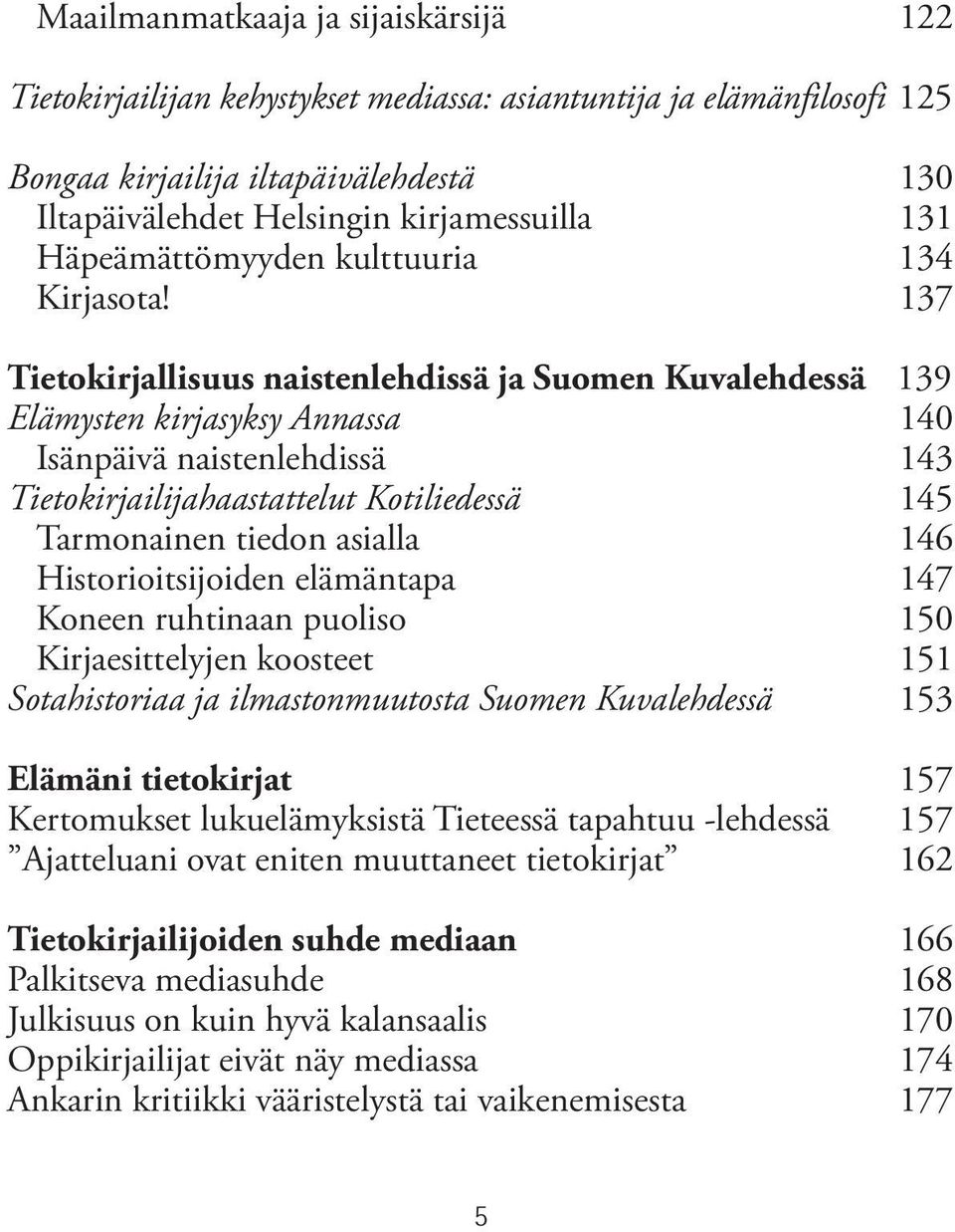 137 Tietokirjallisuus naistenlehdissä ja Suomen Kuvalehdessä 139 Elämysten kirjasyksy Annassa 140 Isänpäivä naistenlehdissä 143 Tietokirjailijahaastattelut Kotiliedessä 145 Tarmonainen tiedon asialla