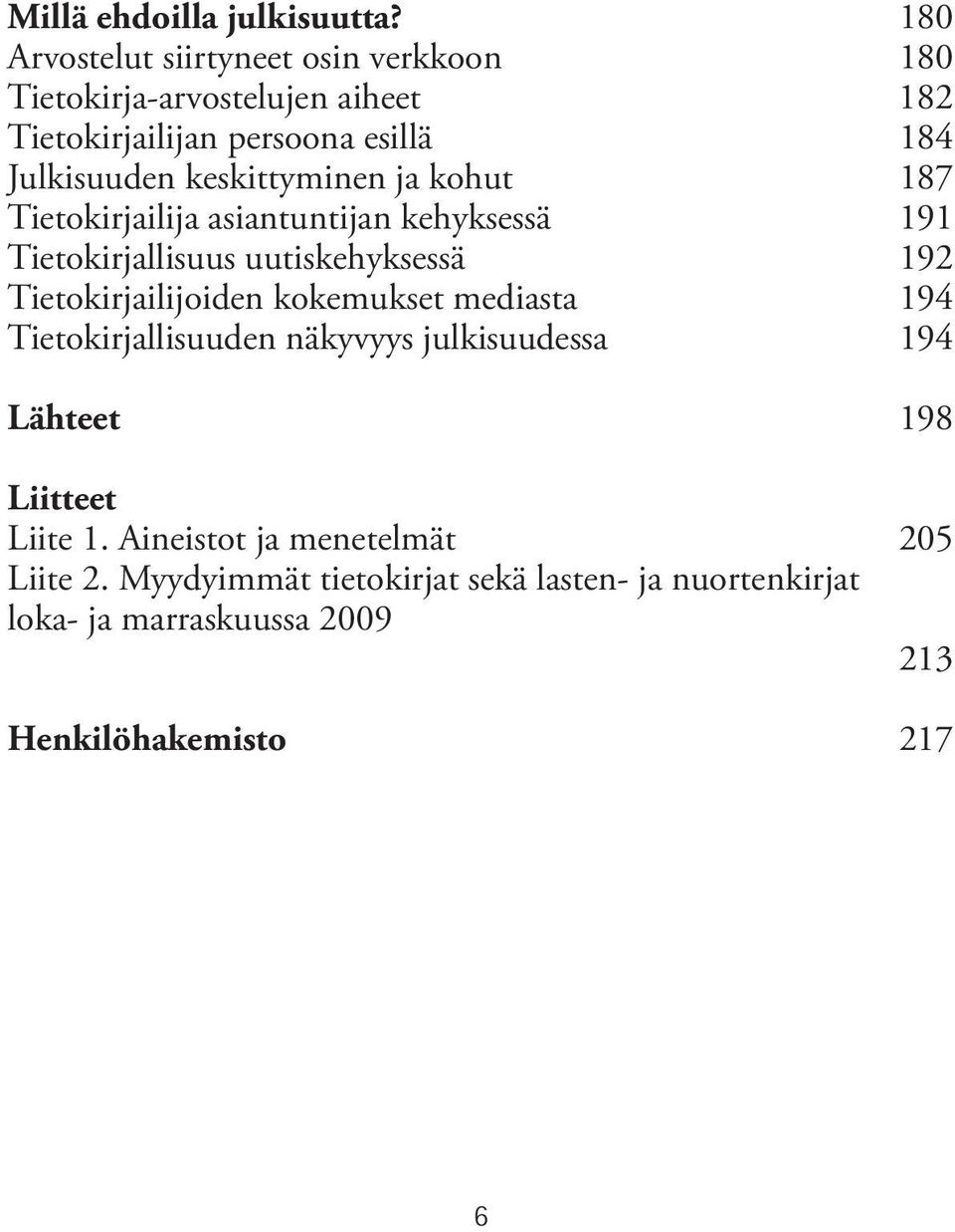 keskittyminen ja kohut 187 Tietokirjailija asiantuntijan kehyksessä 191 Tietokirjallisuus uutiskehyksessä 192 Tietokirjailijoiden