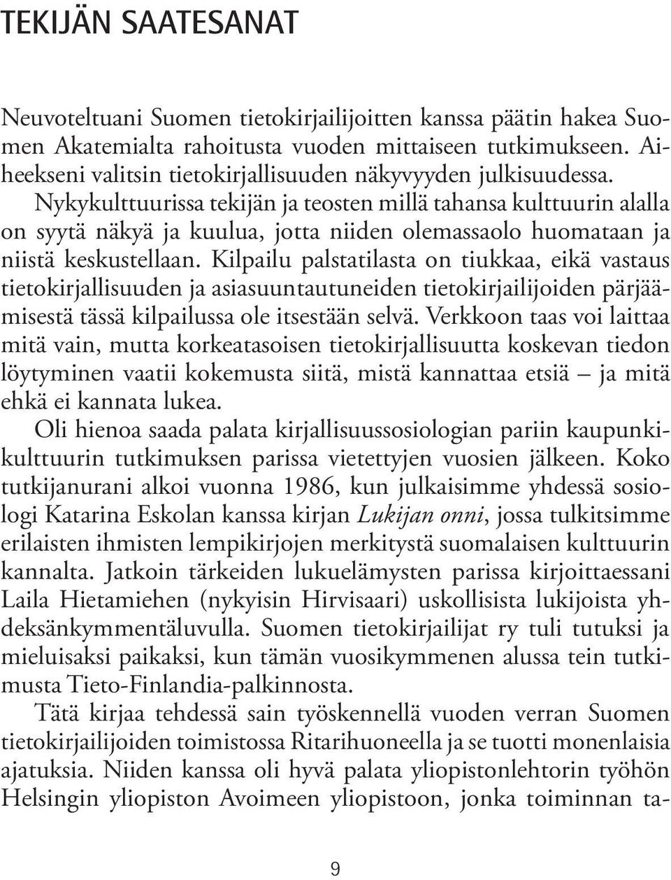 Nykykulttuurissa tekijän ja teosten millä tahansa kulttuurin alalla on syytä näkyä ja kuulua, jotta niiden olemassaolo huomataan ja niistä keskustellaan.