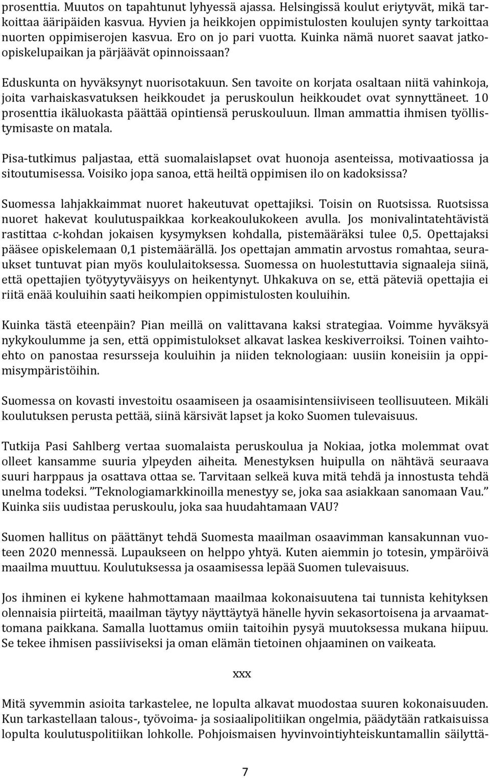 Eduskunta on hyväksynyt nuorisotakuun. Sen tavoite on korjata osaltaan niitä vahinkoja, joita varhaiskasvatuksen heikkoudet ja peruskoulun heikkoudet ovat synnyttäneet.