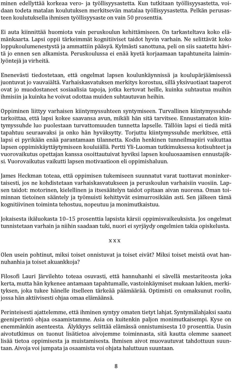 Lapsi oppii tärkeimmät kognitiiviset taidot hyvin varhain. Ne selittävät koko loppukoulumenestystä ja ammattiin pääsyä. Kylmästi sanottuna, peli on siis saatettu hävitä jo ennen sen alkamista.