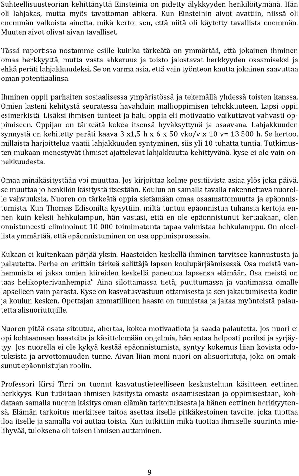 Tässä raportissa nostamme esille kuinka tärkeätä on ymmärtää, että jokainen ihminen omaa herkkyyttä, mutta vasta ahkeruus ja toisto jalostavat herkkyyden osaamiseksi ja ehkä peräti lahjakkuudeksi.