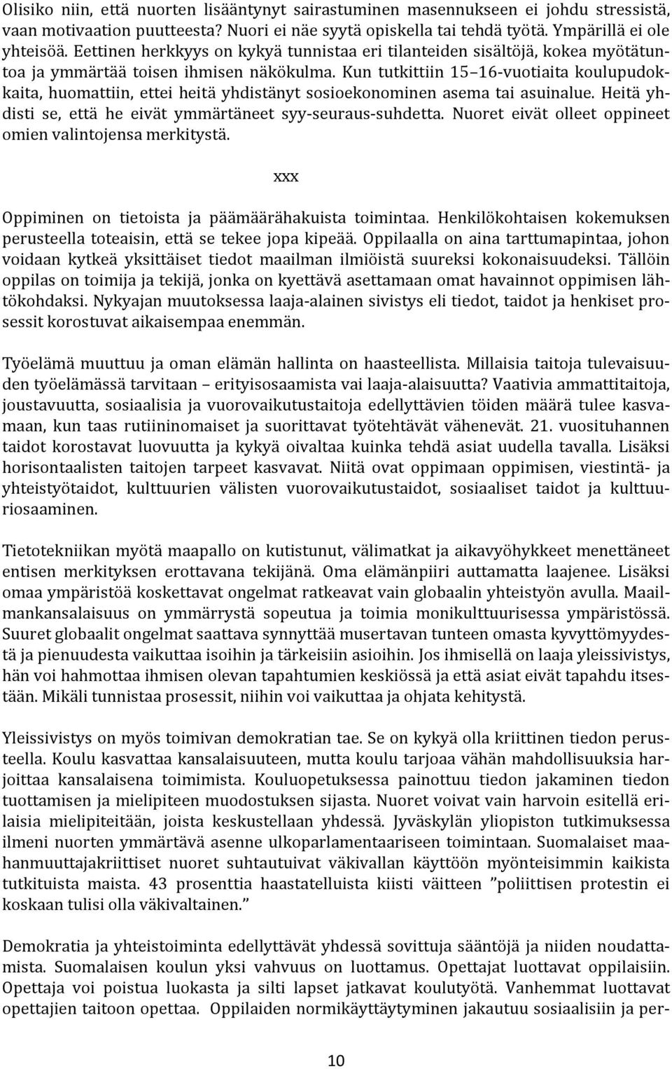 Kun tutkittiin 15 16-vuotiaita koulupudokkaita, huomattiin, ettei heitä yhdistänyt sosioekonominen asema tai asuinalue. Heitä yhdisti se, että he eivät ymmärtäneet syy-seuraus-suhdetta.