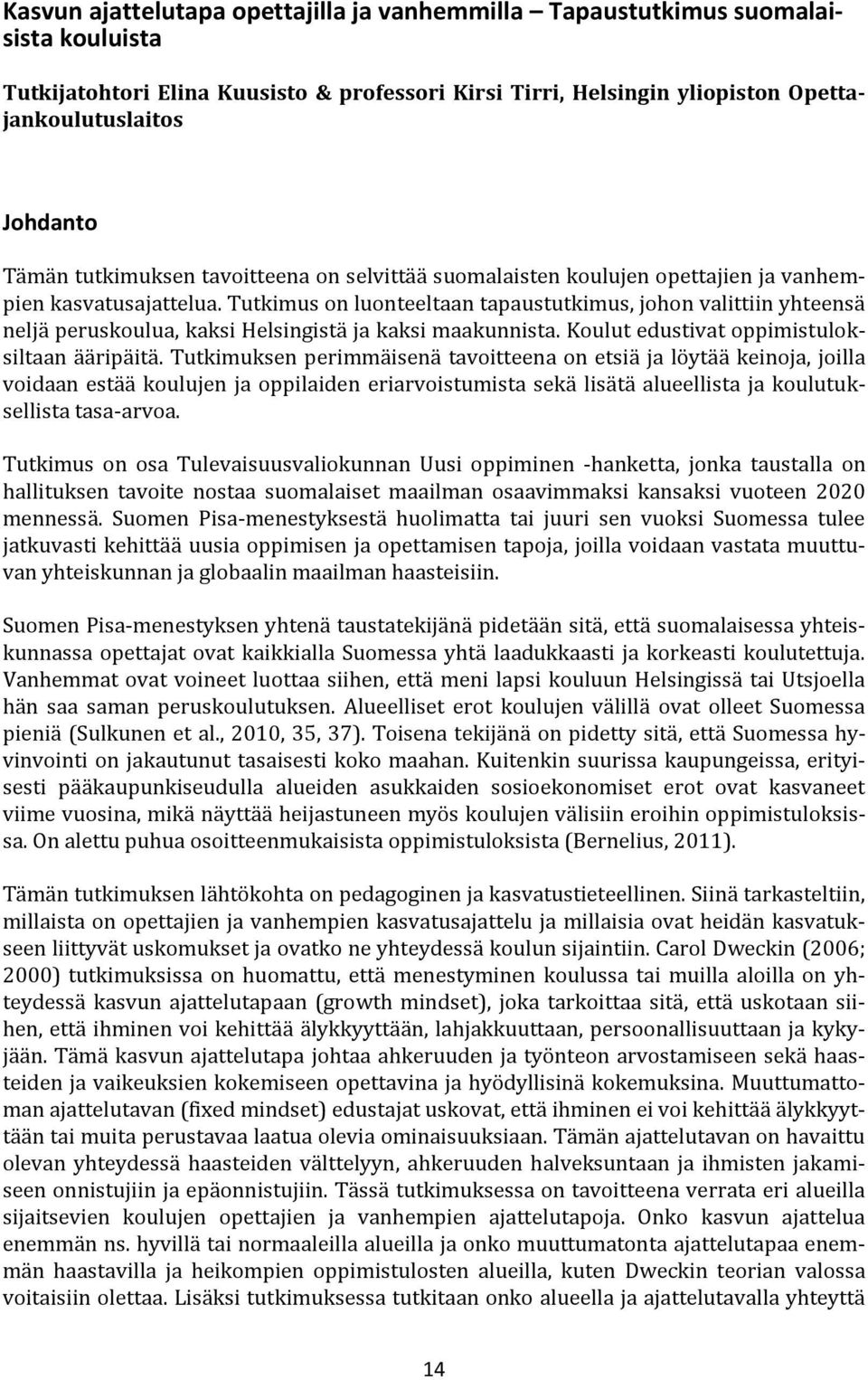 Tutkimus on luonteeltaan tapaustutkimus, johon valittiin yhteensä neljä peruskoulua, kaksi Helsingistä ja kaksi maakunnista. Koulut edustivat oppimistuloksiltaan ääripäitä.