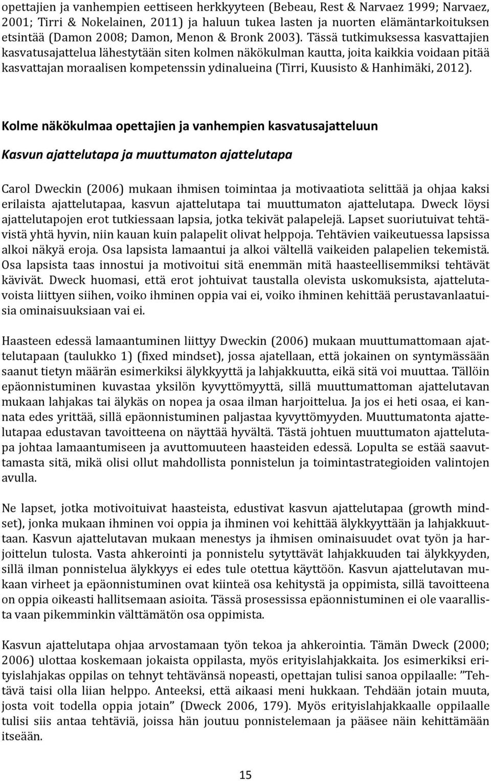 Tässä tutkimuksessa kasvattajien kasvatusajattelua lähestytään siten kolmen näkökulman kautta, joita kaikkia voidaan pitää kasvattajan moraalisen kompetenssin ydinalueina (Tirri, Kuusisto &