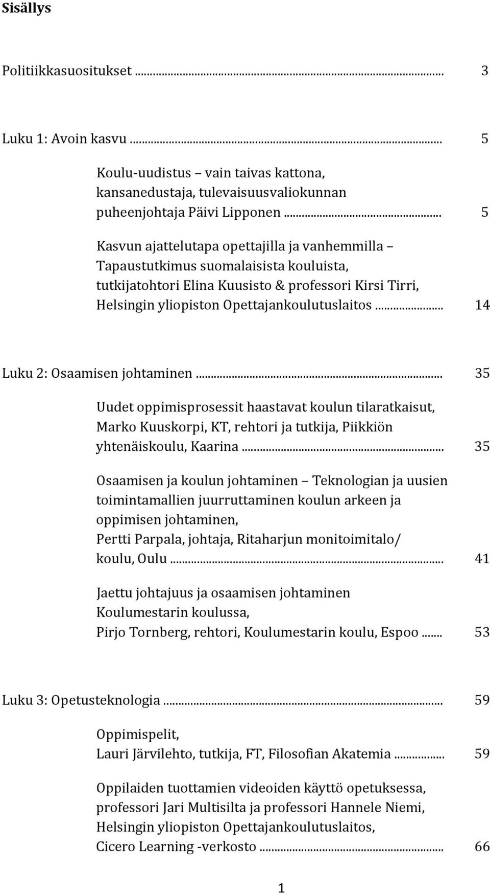 .. 14 Luku 2: Osaamisen johtaminen... 35 Uudet oppimisprosessit haastavat koulun tilaratkaisut, Marko Kuuskorpi, KT, rehtori ja tutkija, Piikkiön yhtenäiskoulu, Kaarina.