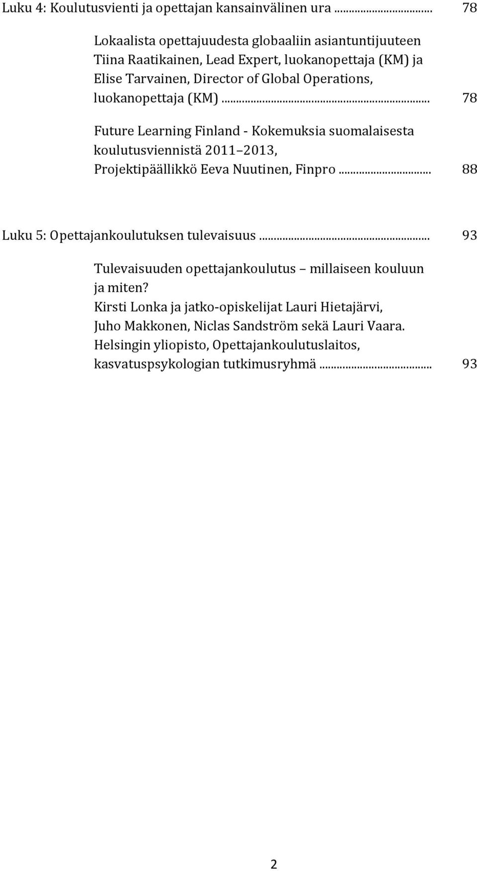 luokanopettaja (KM)... 78 Future Learning Finland - Kokemuksia suomalaisesta koulutusviennistä 2011 2013, Projektipäällikkö Eeva Nuutinen, Finpro.
