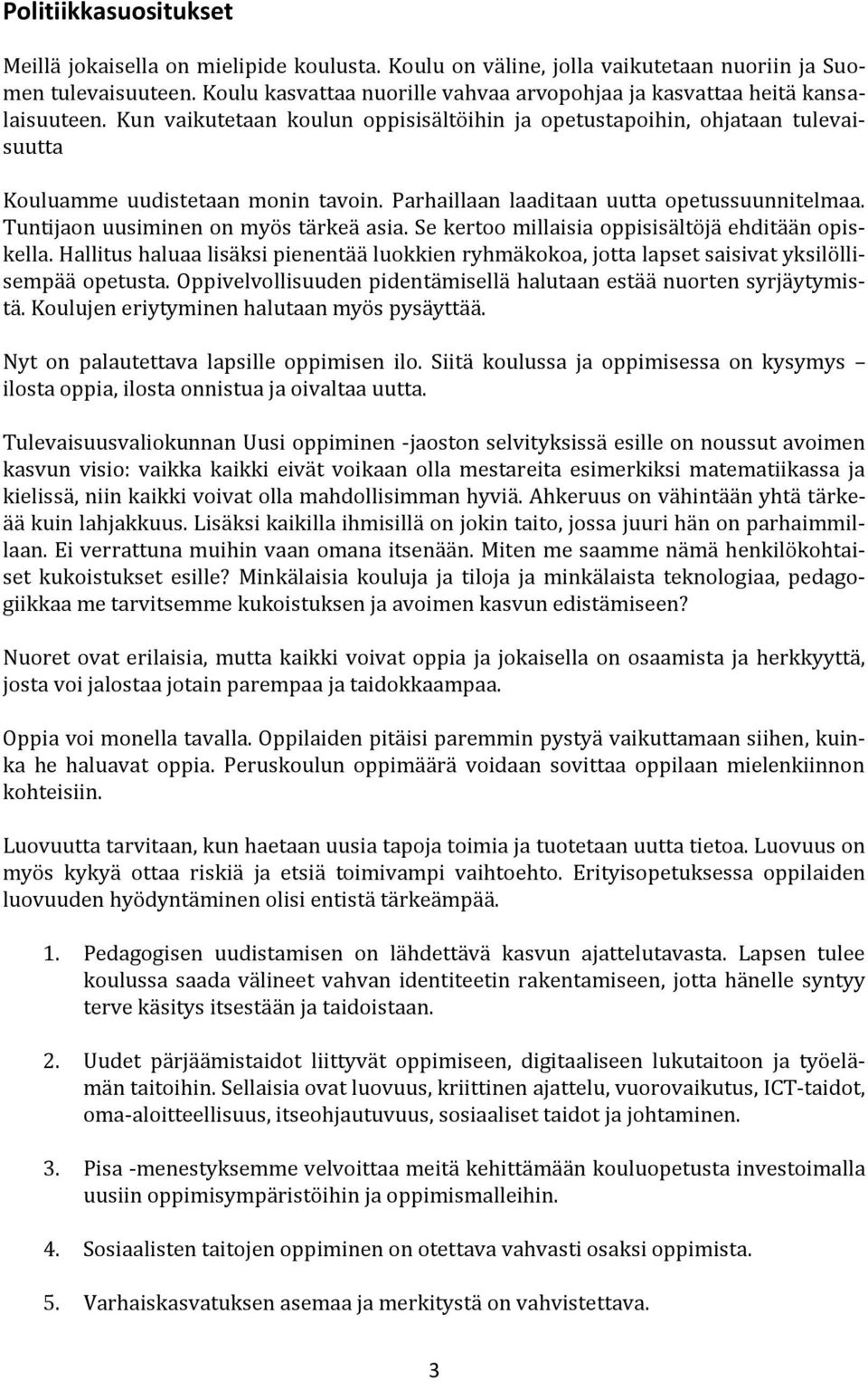 Parhaillaan laaditaan uutta opetussuunnitelmaa. Tuntijaon uusiminen on myös tärkeä asia. Se kertoo millaisia oppisisältöjä ehditään opiskella.