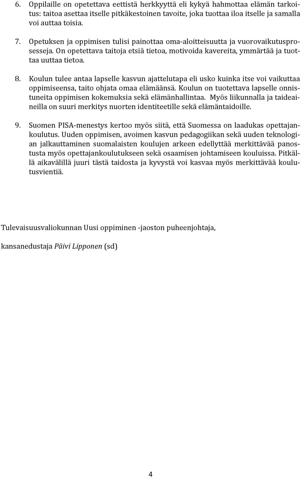 Koulun tulee antaa lapselle kasvun ajattelutapa eli usko kuinka itse voi vaikuttaa oppimiseensa, taito ohjata omaa elämäänsä.