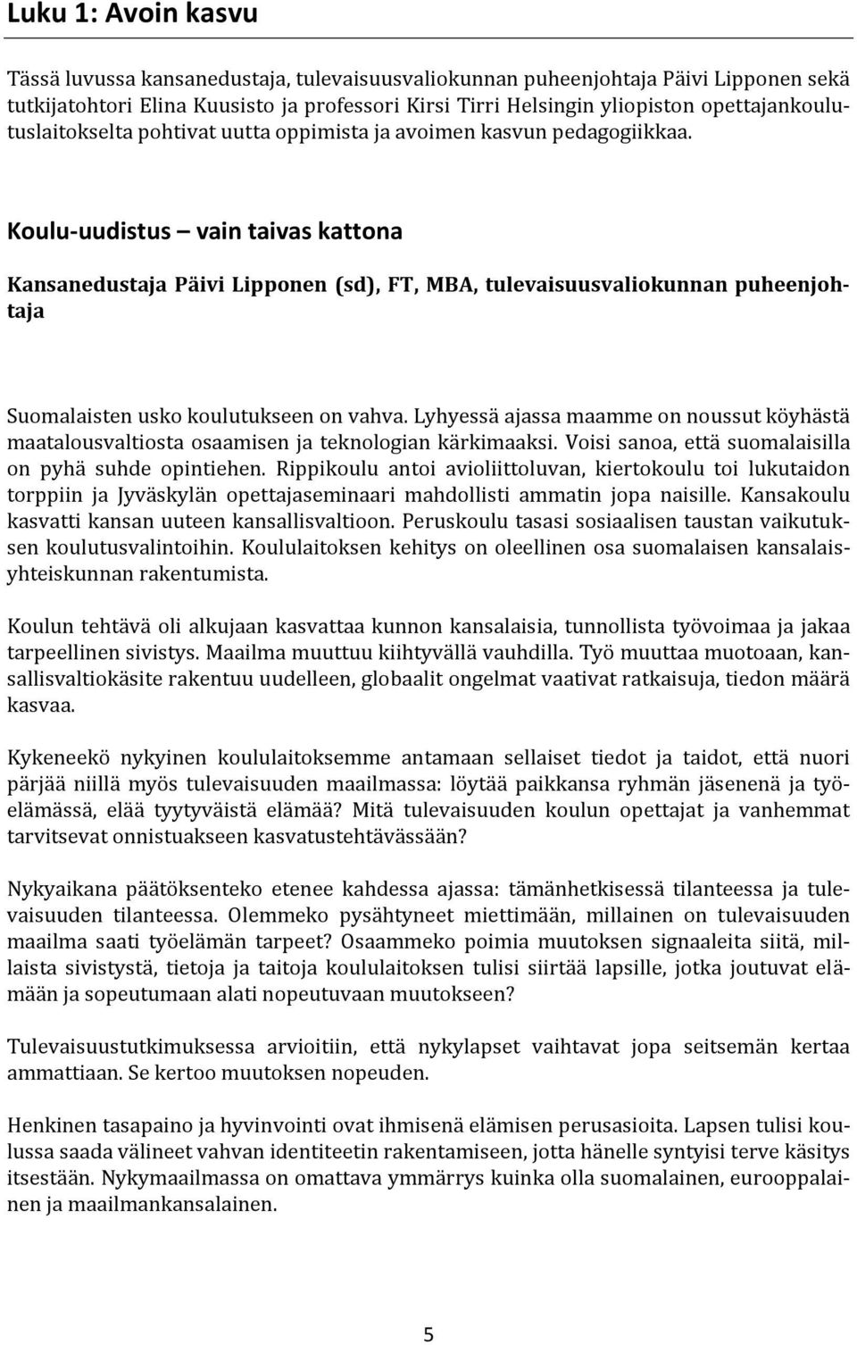 Koulu-uudistus vain taivas kattona Kansanedustaja Päivi Lipponen (sd), FT, MBA, tulevaisuusvaliokunnan puheenjohtaja Suomalaisten usko koulutukseen on vahva.