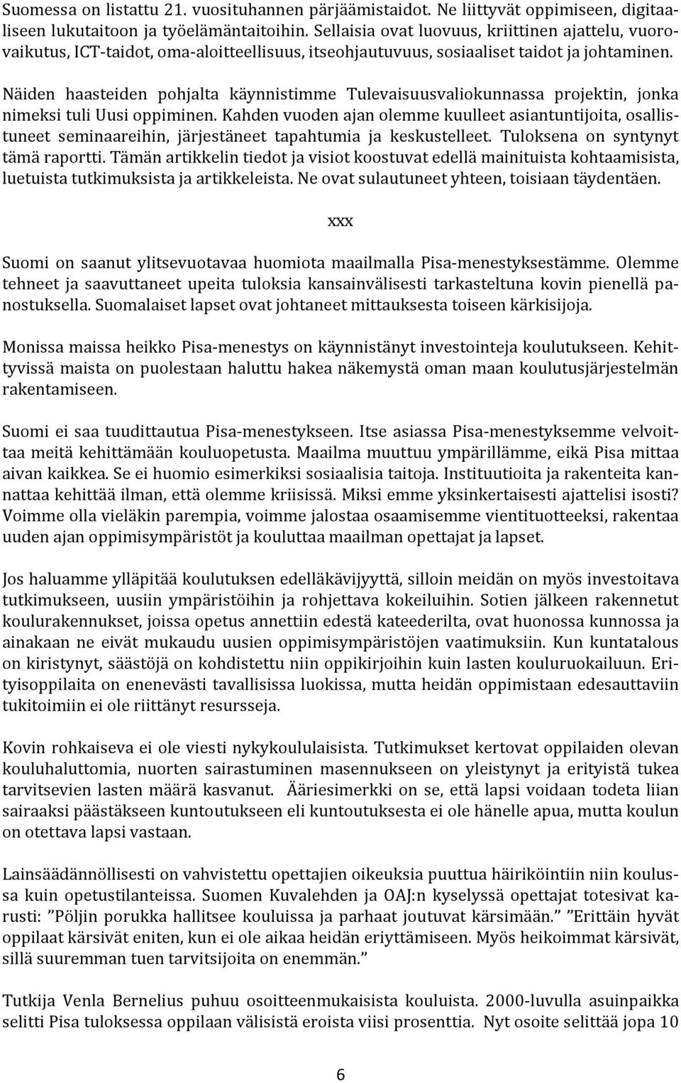 Näiden haasteiden pohjalta käynnistimme Tulevaisuusvaliokunnassa projektin, jonka nimeksi tuli Uusi oppiminen.