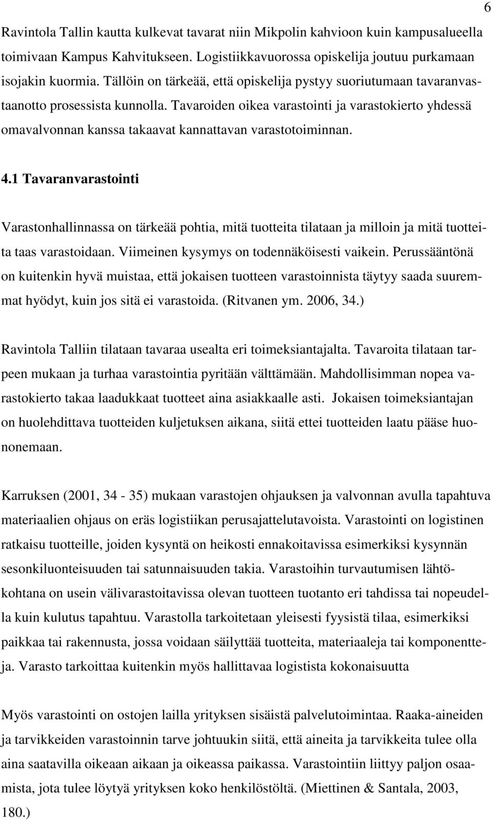 Tavaroiden oikea varastointi ja varastokierto yhdessä omavalvonnan kanssa takaavat kannattavan varastotoiminnan. 4.