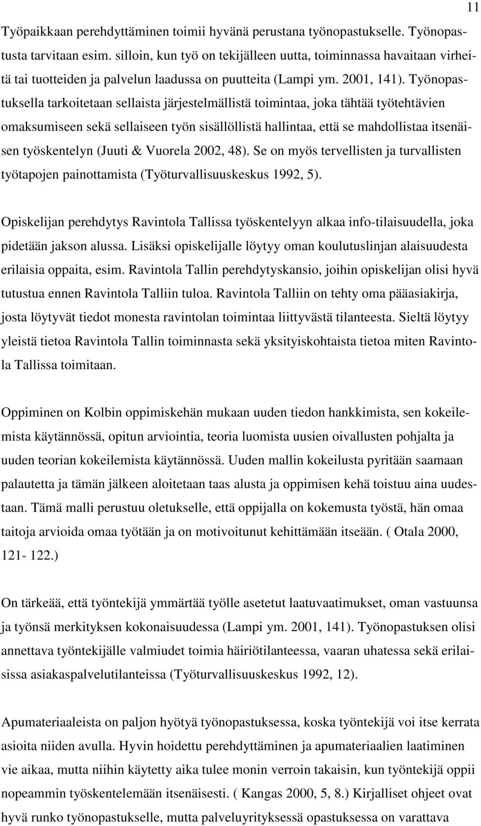 Työnopastuksella tarkoitetaan sellaista järjestelmällistä toimintaa, joka tähtää työtehtävien omaksumiseen sekä sellaiseen työn sisällöllistä hallintaa, että se mahdollistaa itsenäisen työskentelyn