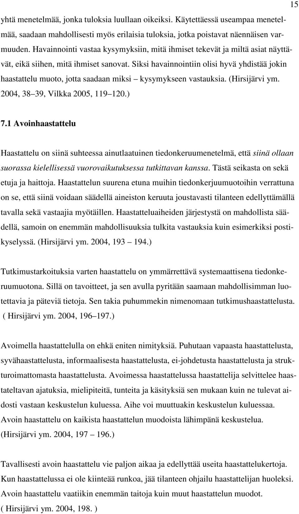 Siksi havainnointiin olisi hyvä yhdistää jokin haastattelu muoto, jotta saadaan miksi kysymykseen vastauksia. (Hirsijärvi ym. 2004, 38 39, Vilkka 2005, 119 120.) 7.