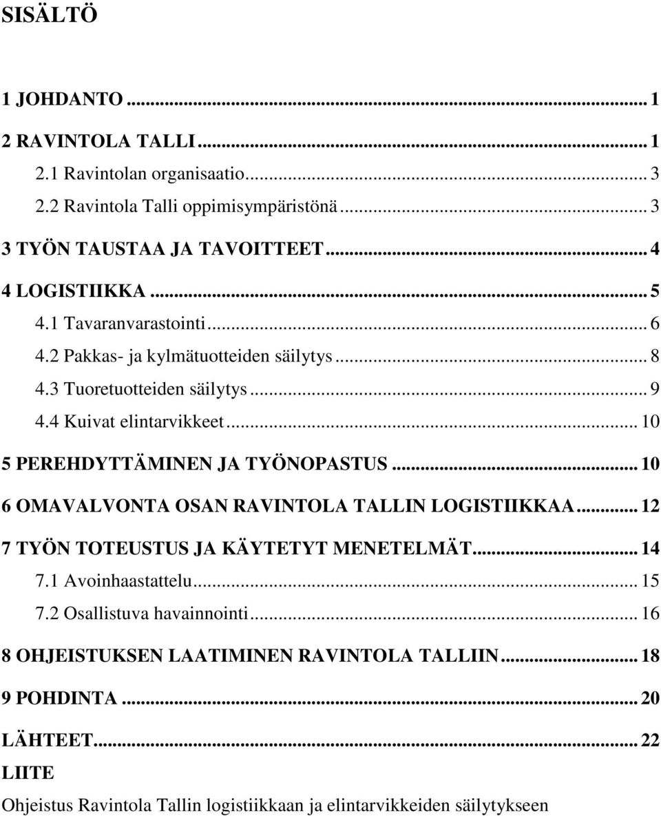 .. 10 5 PEREHDYTTÄMINEN JA TYÖNOPASTUS... 10 6 OMAVALVONTA OSAN RAVINTOLA TALLIN LOGISTIIKKAA... 12 7 TYÖN TOTEUSTUS JA KÄYTETYT MENETELMÄT... 14 7.1 Avoinhaastattelu.