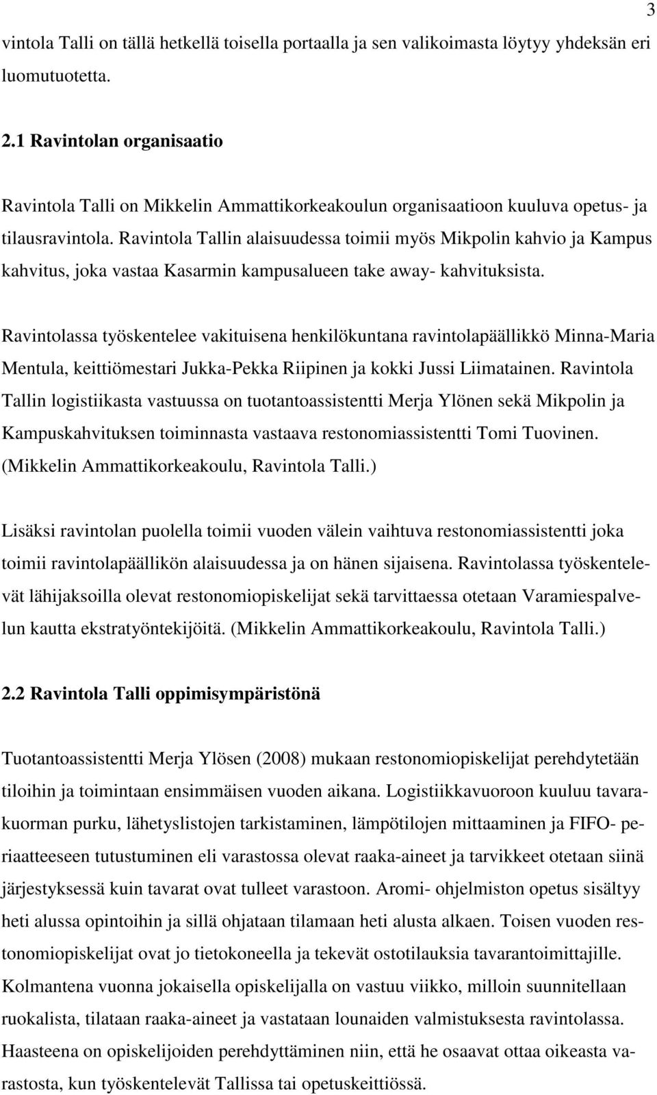 Ravintola Tallin alaisuudessa toimii myös Mikpolin kahvio ja Kampus kahvitus, joka vastaa Kasarmin kampusalueen take away- kahvituksista.