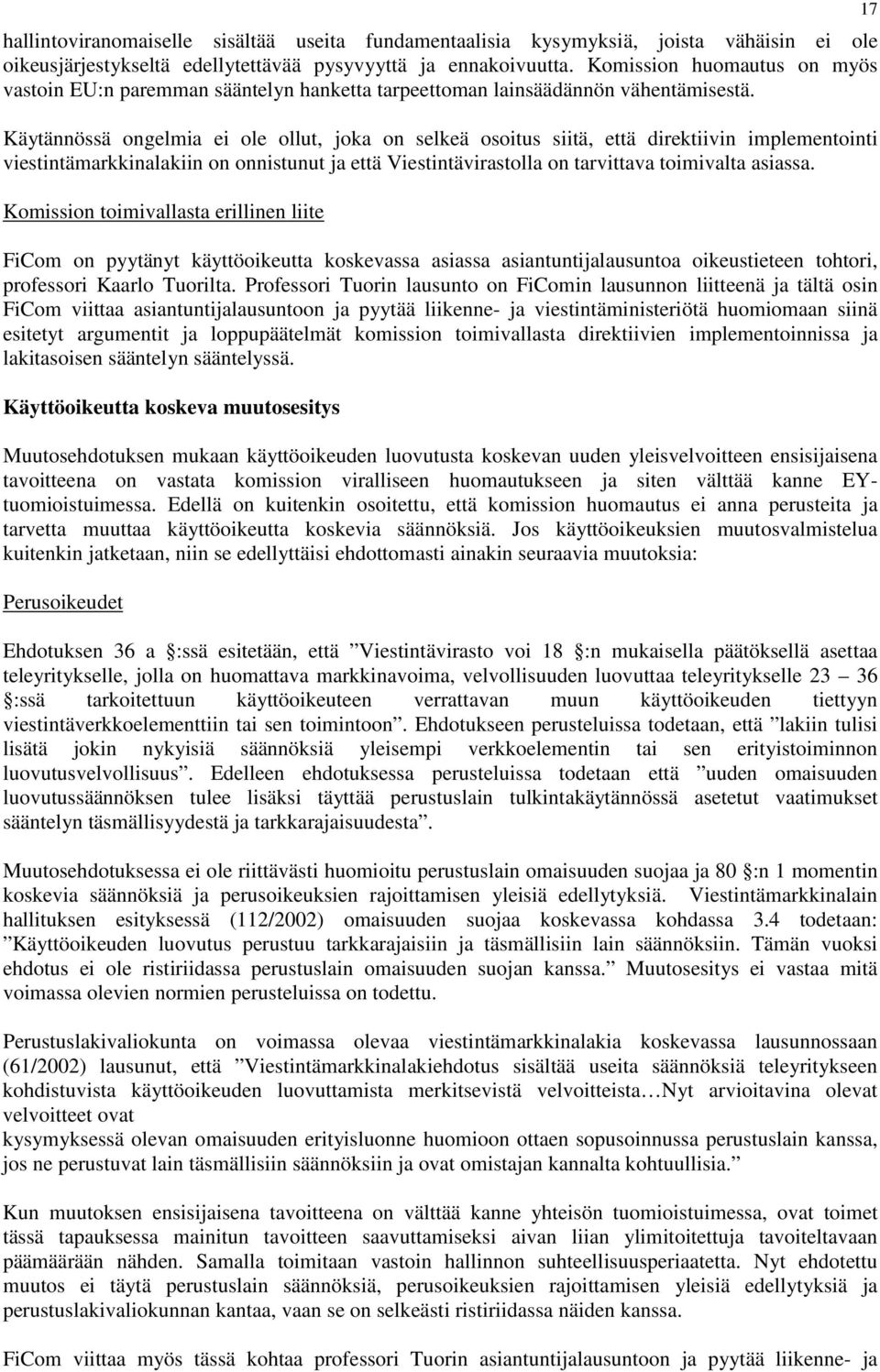 Käytännössä ongelmia ei ole ollut, joka on selkeä osoitus siitä, että direktiivin implementointi viestintämarkkinalakiin on onnistunut ja että Viestintävirastolla on tarvittava toimivalta asiassa.