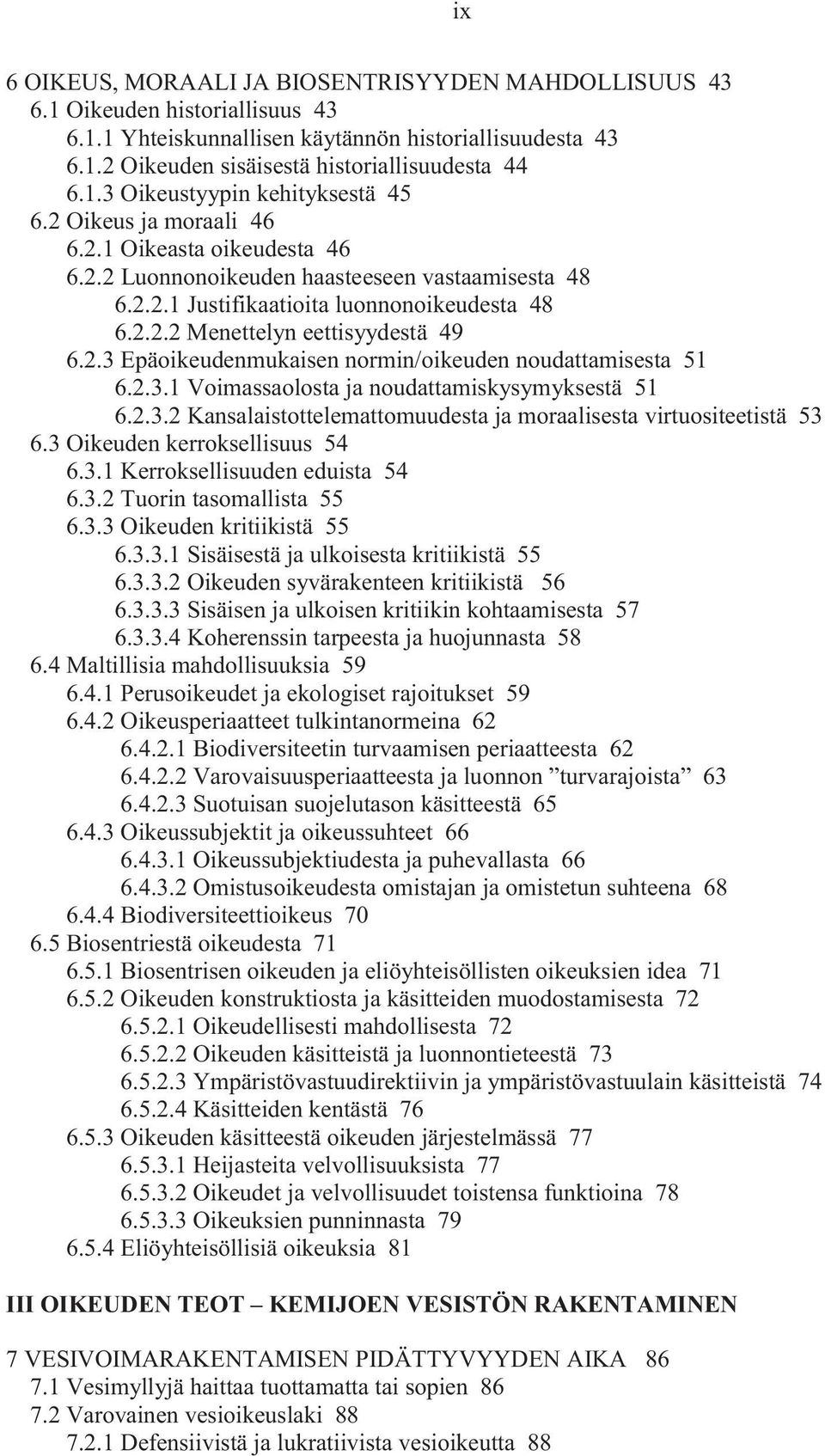 2.3.1 Voimassaolosta ja noudattamiskysymyksestä 51 6.2.3.2 Kansalaistottelemattomuudesta ja moraalisesta virtuositeetistä 53 6.3 Oikeuden kerroksellisuus 54 6.3.1 Kerroksellisuuden eduista 54 6.3.2 Tuorin tasomallista 55 6.