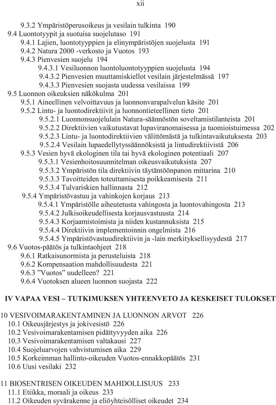 5 Luonnon oikeuksien näkökulma 201 9.5.1 Aineellinen velvoittavuus ja luonnonvarapalvelun käsite 201 9.5.2 Lintu- ja luontodirektiivit ja luonnontieteellinen tieto 201 9.5.2.1 Luonnonsuojelulain Natura-säännöstön soveltamistilanteista 201 9.