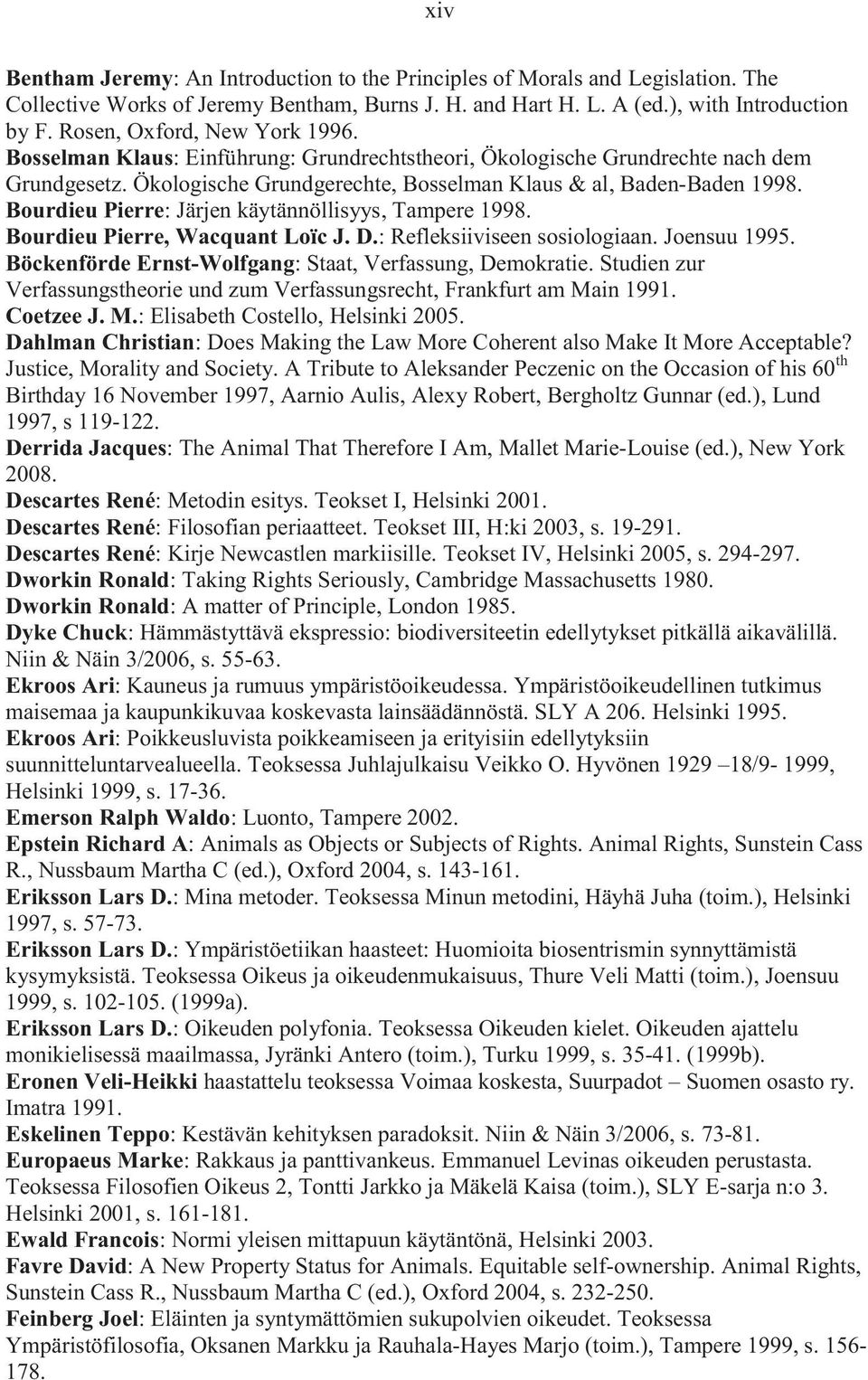 Bourdieu Pierre: Järjen käytännöllisyys, Tampere 1998. Bourdieu Pierre, Wacquant Loïc J. D.: Refleksiiviseen sosiologiaan. Joensuu 1995. Böckenförde Ernst-Wolfgang: Staat, Verfassung, Demokratie.