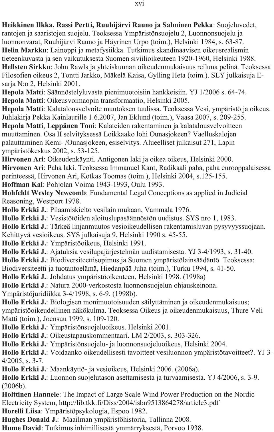 Tutkimus skandinaavisen oikeusrealismin tieteenkuvasta ja sen vaikutuksesta Suomen siviilioikeuteen 1920-1960, Helsinki 1988.