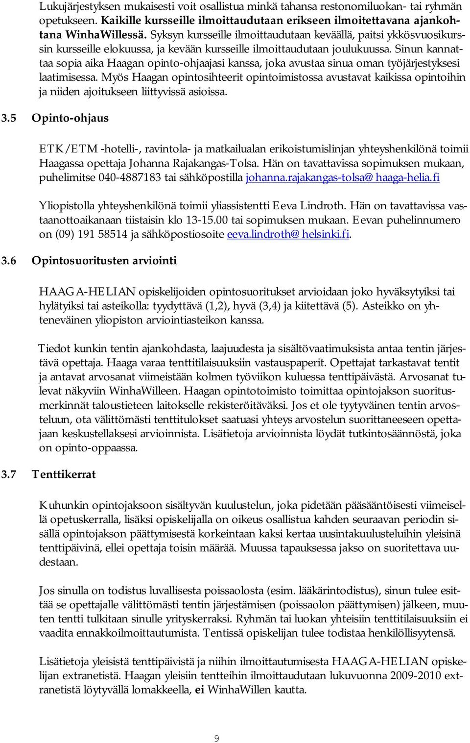 Sinun kannattaa sopia aika Haagan opinto ohjaajasi kanssa, joka avustaa sinua oman työjärjestyksesi laatimisessa.