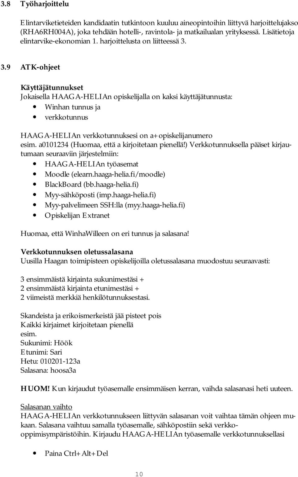 3.9 ATK ohjeet Käyttäjätunnukset Jokaisella HAAGA HELIAn opiskelijalla on kaksi käyttäjätunnusta: Winhan tunnus ja verkkotunnus HAAGA HELIAn verkkotunnuksesi on a+opiskelijanumero esim.