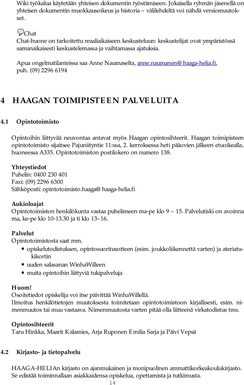 Apua ongelmatilanteissa saa Anne Naumaselta, anne.naumanen@haaga helia.fi, puh. (09) 2296 6194 4 HAAGAN TOIMIPISTEEN PALVELUITA 4.