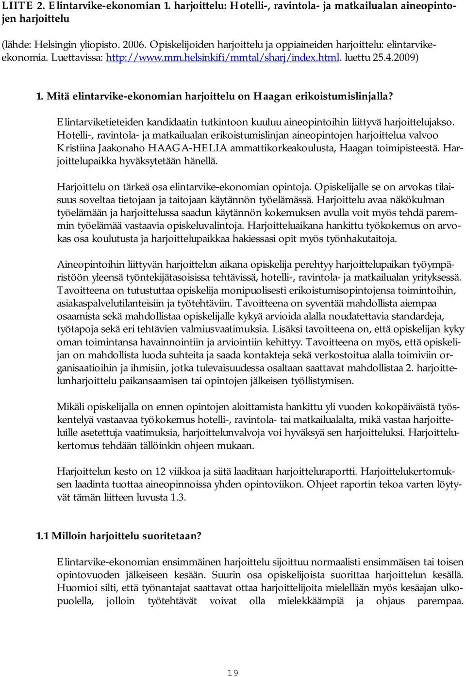 Mitä elintarvike ekonomian harjoittelu on Haagan erikoistumislinjalla? Elintarviketieteiden kandidaatin tutkintoon kuuluu aineopintoihin liittyvä harjoittelujakso.