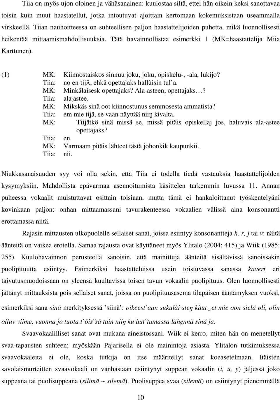 (1) MK: Kiinnostaiskos sinnuu joku, joku, opiskelu-, -ala, lukijo? Tiia: no en tijä, ehkä opettajaks hallùisin tul`a. MK: Minkälaisesk opettajaks? Ala-asteen, opettajaks? Tiia: ala ( astee.