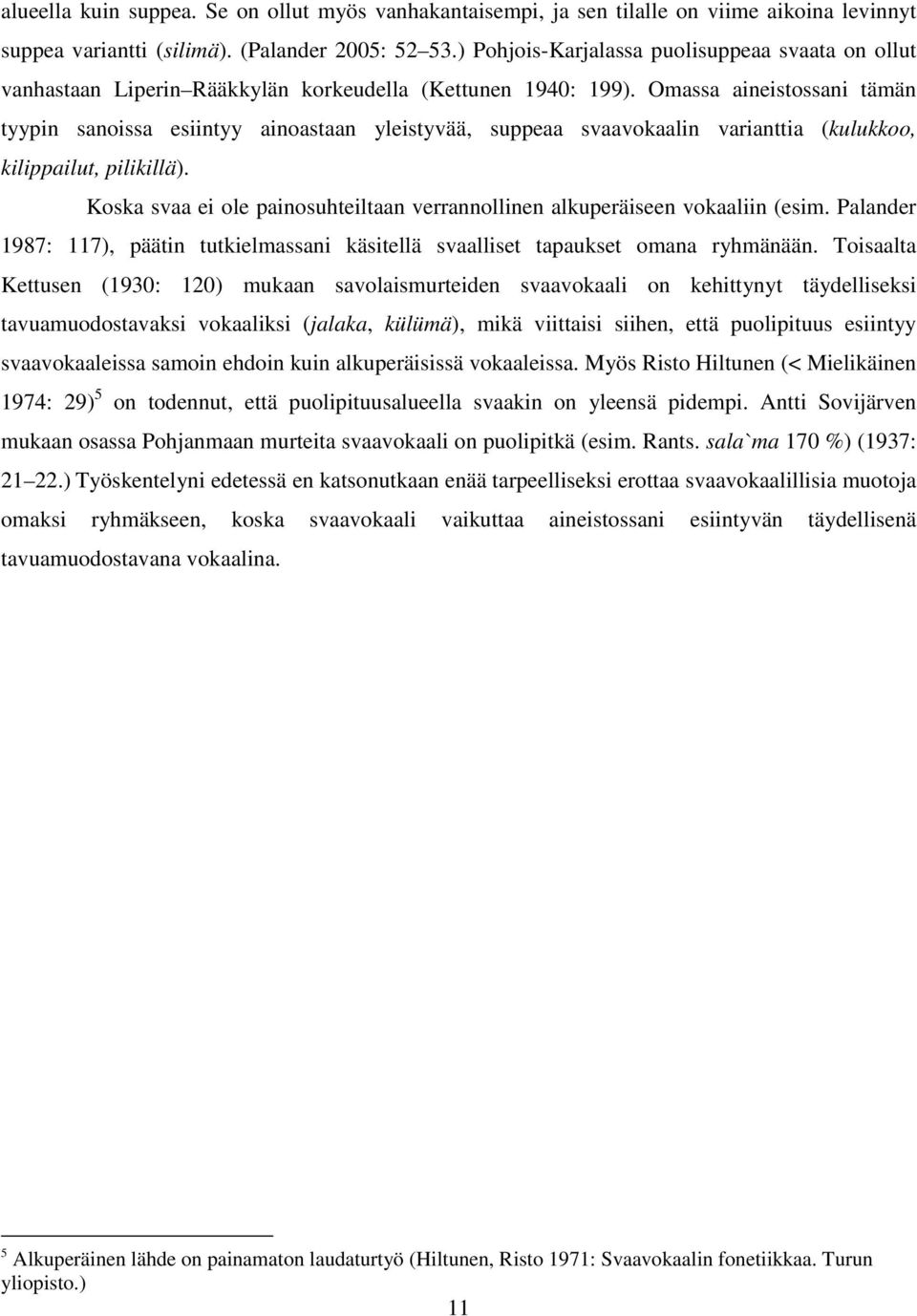 Omassa aineistossani tämän tyypin sanoissa esiintyy ainoastaan yleistyvää, suppeaa svaavokaalin varianttia (kulukkoo, kilippailut, pilikillä).