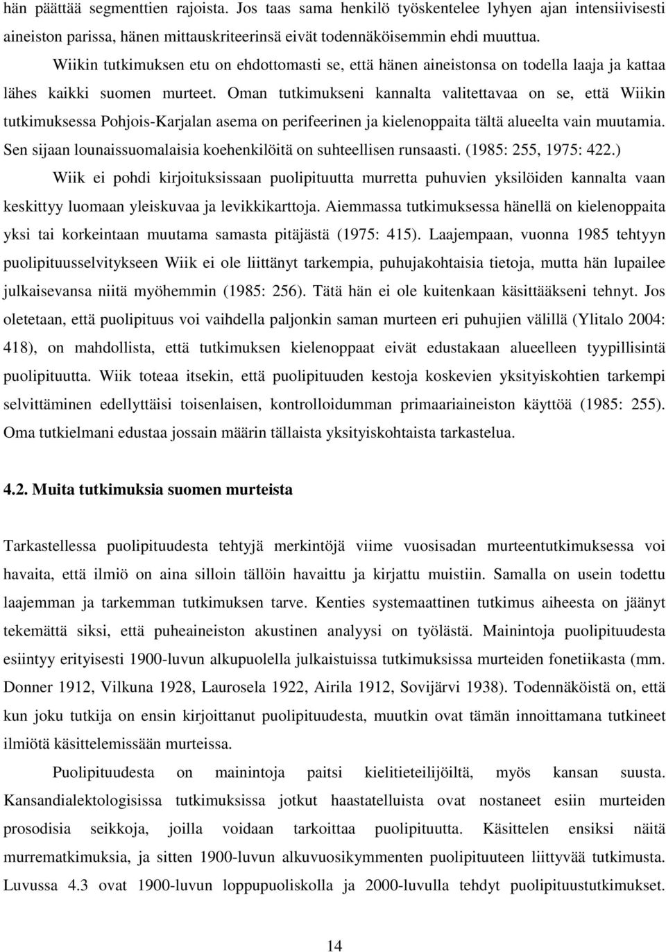 Oman tutkimukseni kannalta valitettavaa on se, että Wiikin tutkimuksessa Pohjois-Karjalan asema on perifeerinen ja kielenoppaita tältä alueelta vain muutamia.
