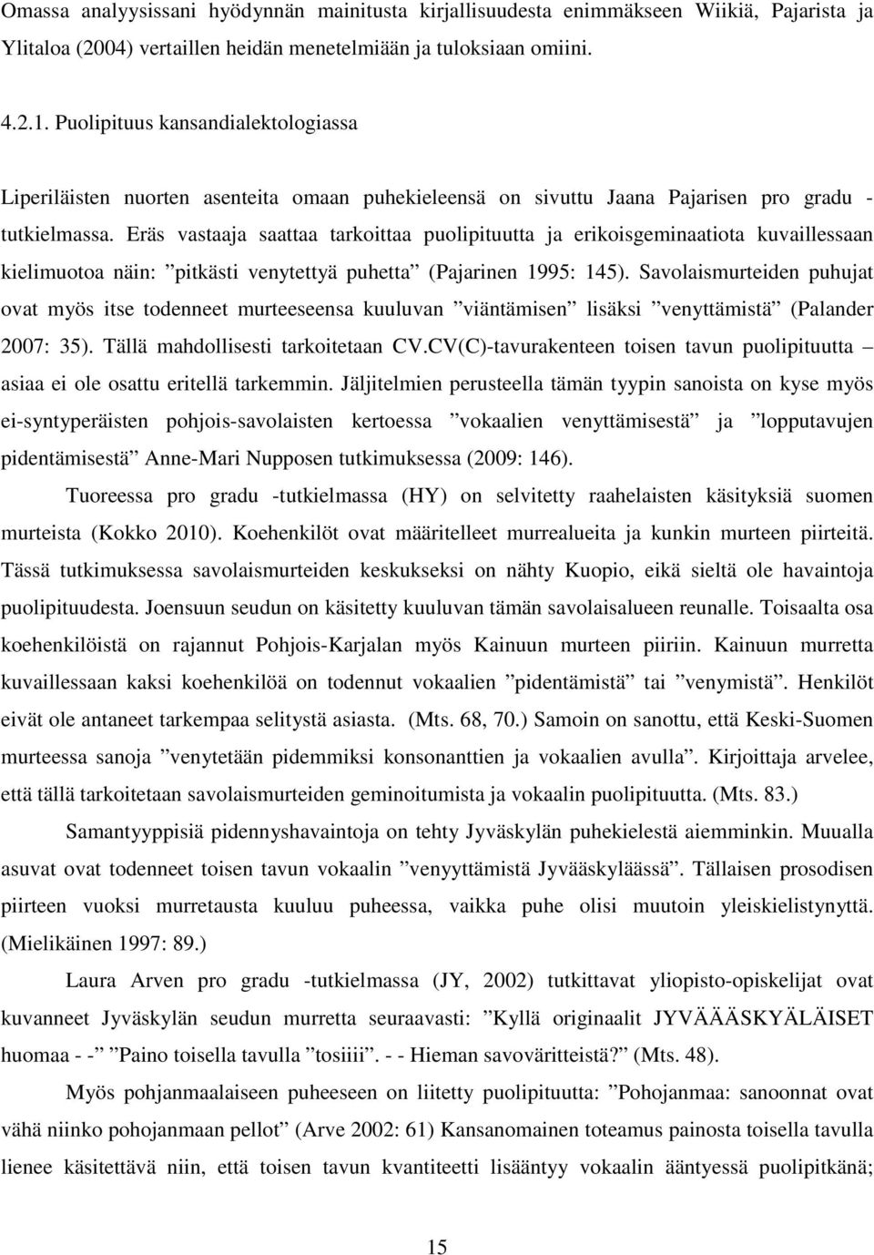 Eräs vastaaja saattaa tarkoittaa puolipituutta ja erikoisgeminaatiota kuvaillessaan kielimuotoa näin: pitkästi venytettyä puhetta (Pajarinen 1995: 145).