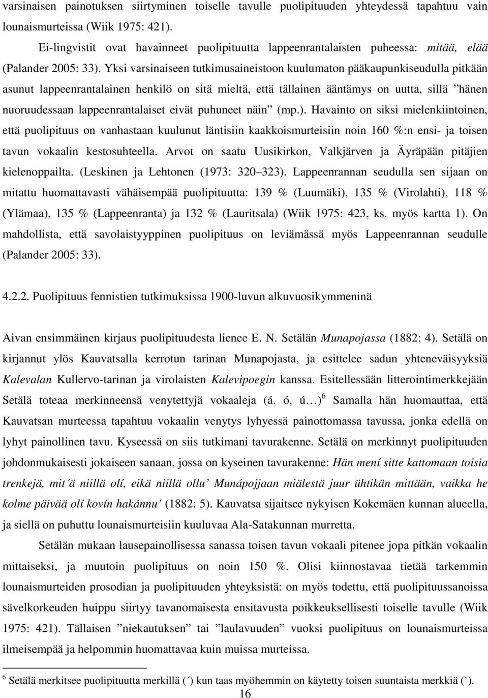 Yksi varsinaiseen tutkimusaineistoon kuulumaton pääkaupunkiseudulla pitkään asunut lappeenrantalainen henkilö on sitä mieltä, että tällainen ääntämys on uutta, sillä hänen nuoruudessaan