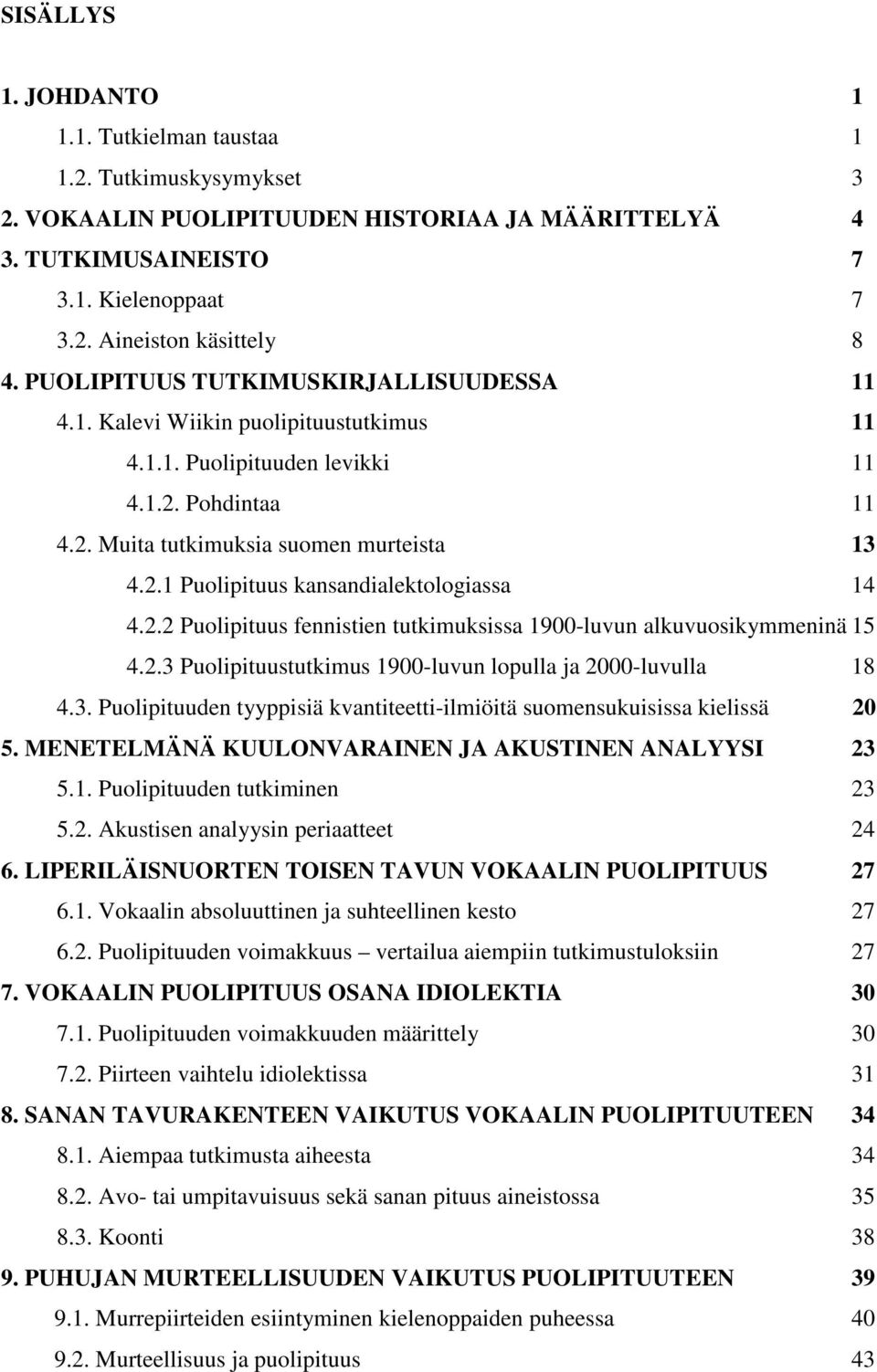 2.2 Puolipituus fennistien tutkimuksissa 1900-luvun alkuvuosikymmeninä 15 4.2.3 Puolipituustutkimus 1900-luvun lopulla ja 2000-luvulla 18 4.3. Puolipituuden tyyppisiä kvantiteetti-ilmiöitä suomensukuisissa kielissä 20 5.