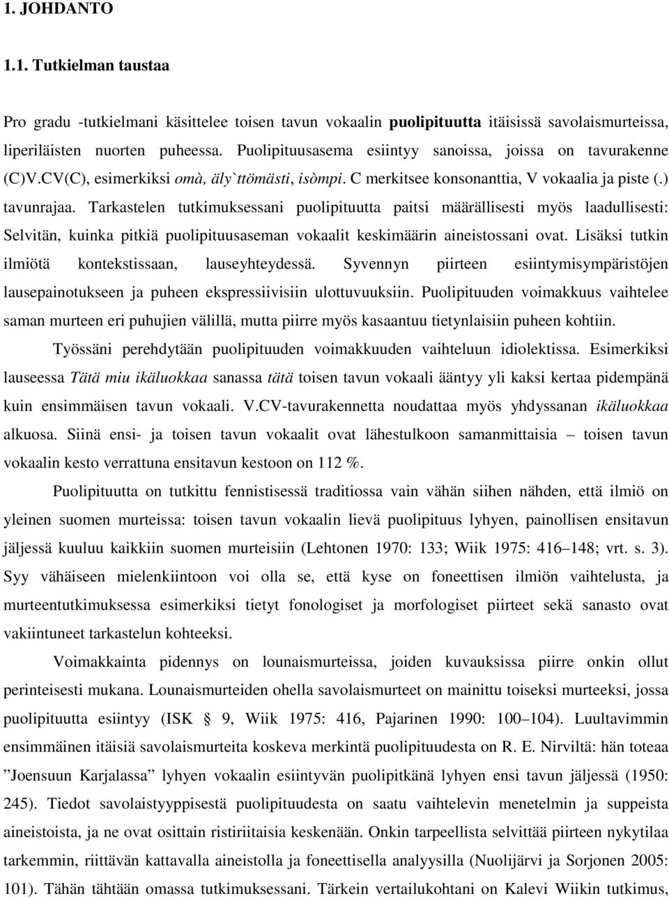 Tarkastelen tutkimuksessani puolipituutta paitsi määrällisesti myös laadullisesti: Selvitän, kuinka pitkiä puolipituusaseman vokaalit keskimäärin aineistossani ovat.