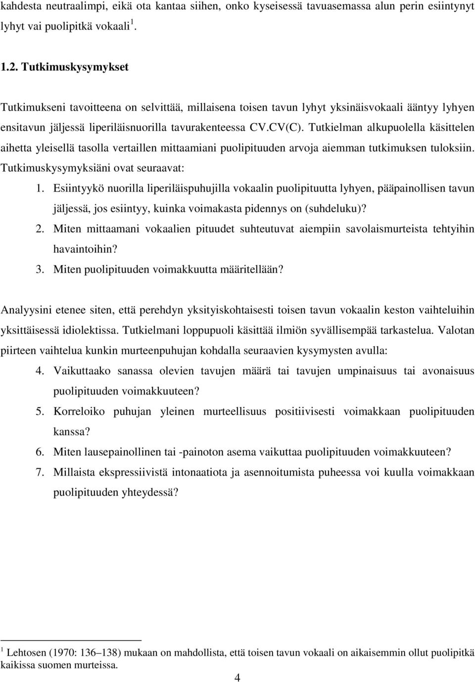 Tutkielman alkupuolella käsittelen aihetta yleisellä tasolla vertaillen mittaamiani puolipituuden arvoja aiemman tutkimuksen tuloksiin. Tutkimuskysymyksiäni ovat seuraavat: 1.