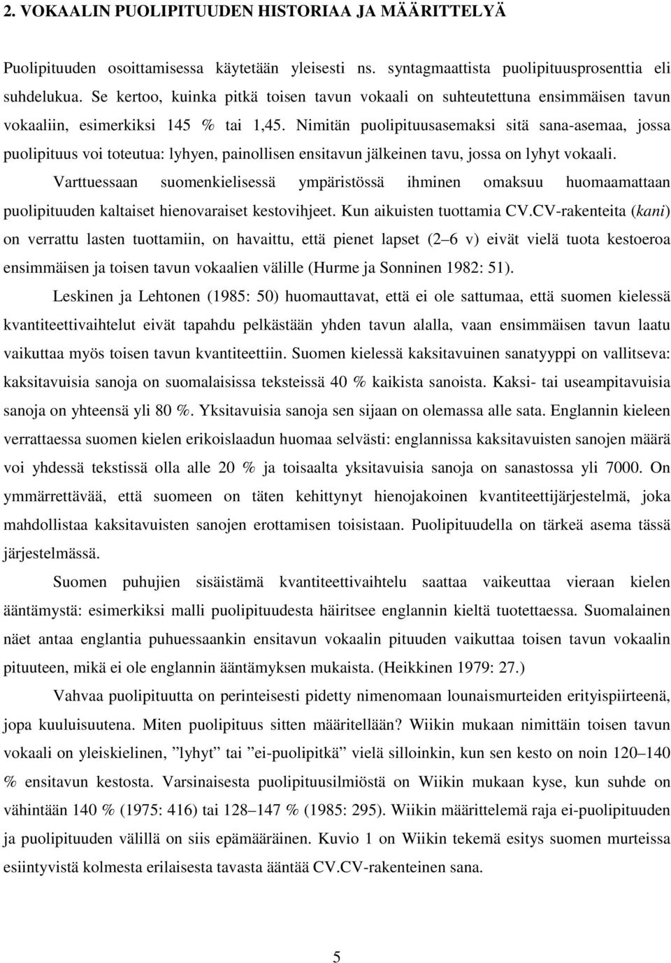 Nimitän puolipituusasemaksi sitä sana-asemaa, jossa puolipituus voi toteutua: lyhyen, painollisen ensitavun jälkeinen tavu, jossa on lyhyt vokaali.