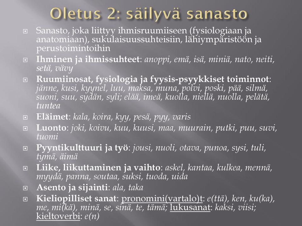 tuntea Eläimet: kala, koira, kyy, pesä, pyy, varis Luonto: joki, koivu, kuu, kuusi, maa, muurain, putki, puu, suvi, tuomi Pyyntikulttuuri ja työ: jousi, nuoli, otava, punoa, sysi, tuli, tymä, äimä