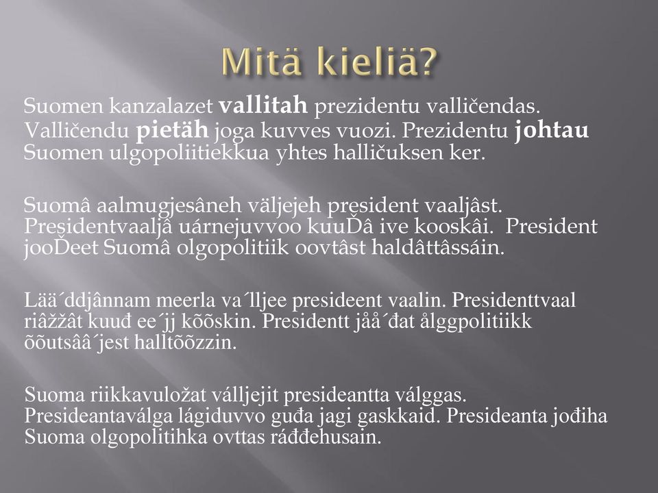 President jooďeet Suomâ olgopolitiik oovtâst haldâttâssáin. Lää ddjânnam meerla va lljee presideent vaalin. Presidenttvaal riâžžât kuuđ ee jj kõõskin.