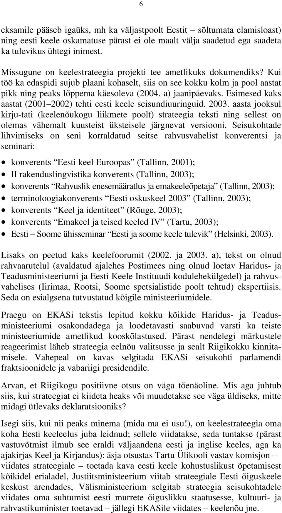a) jaanipäevaks. Esimesed kaks aastat (2001 2002) tehti eesti keele seisundiuuringuid. 2003.