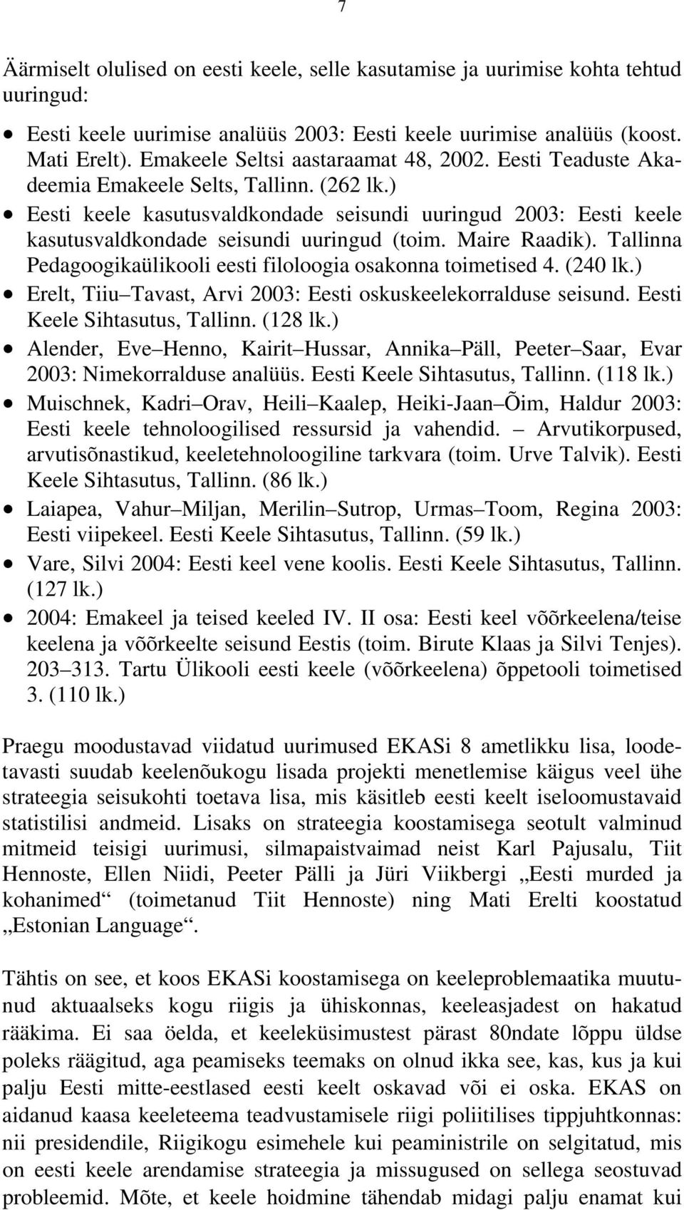 ) Eesti keele kasutusvaldkondade seisundi uuringud 2003: Eesti keele kasutusvaldkondade seisundi uuringud (toim. Maire Raadik). Tallinna Pedagoogikaülikooli eesti filoloogia osakonna toimetised 4.