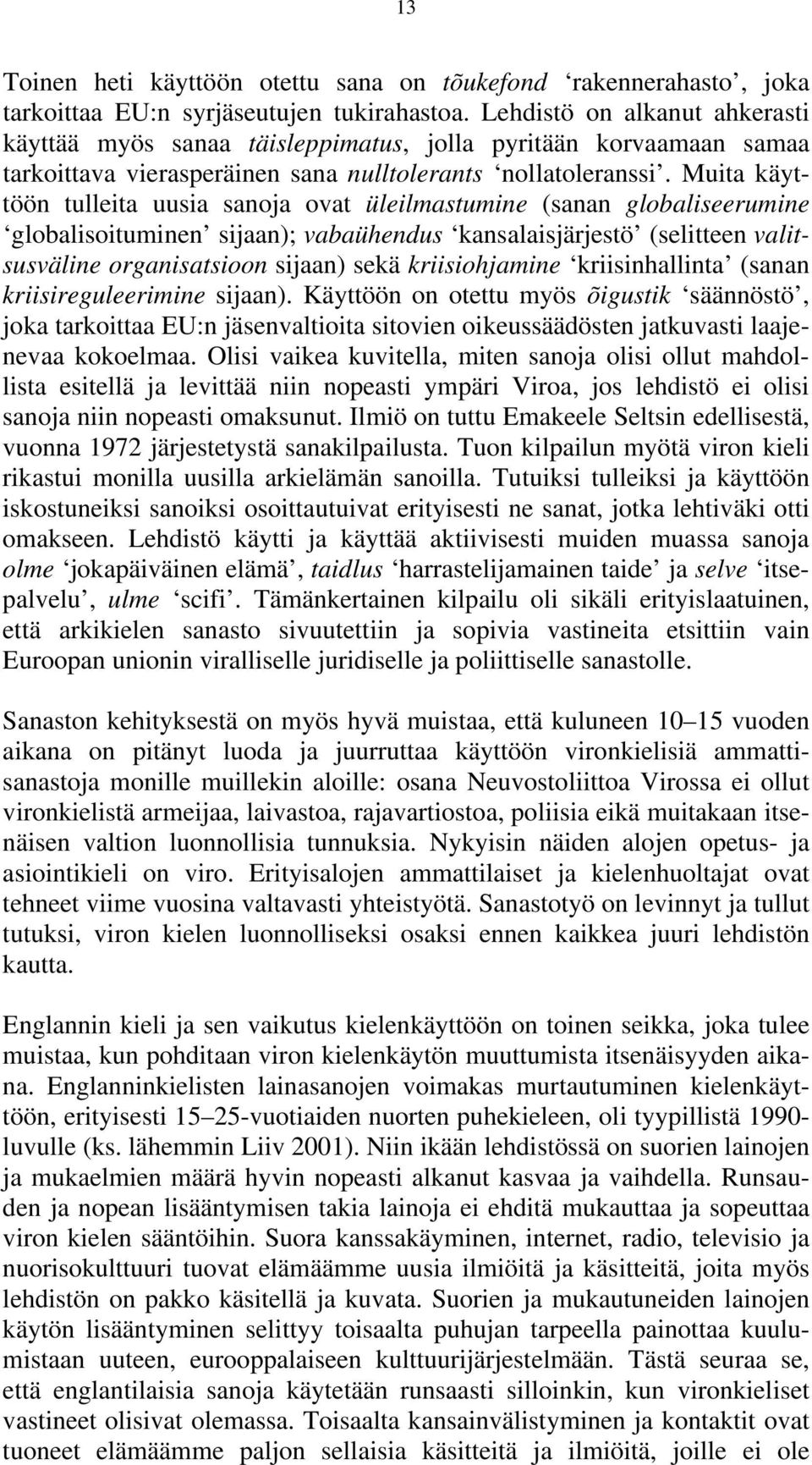 Muita käyttöön tulleita uusia sanoja ovat üleilmastumine (sanan globaliseerumine globalisoituminen sijaan); vabaühendus kansalaisjärjestö (selitteen valitsusväline organisatsioon sijaan) sekä