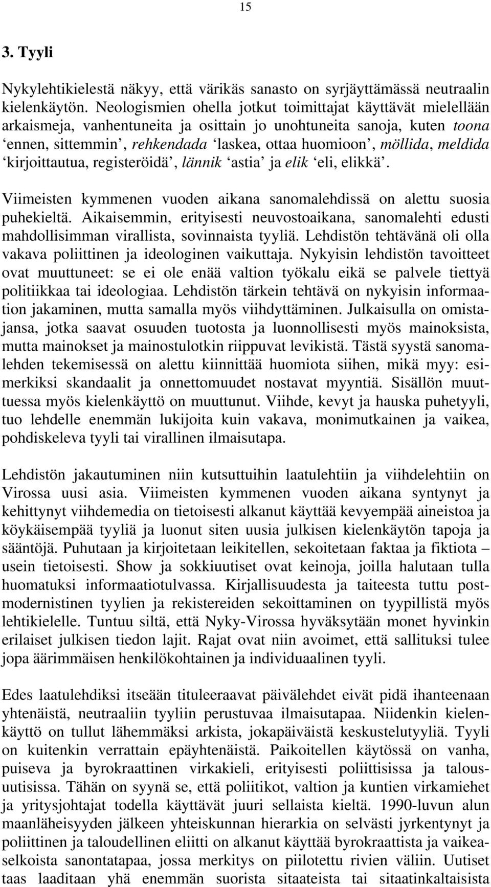 meldida kirjoittautua, registeröidä, lännik astia ja elik eli, elikkä. Viimeisten kymmenen vuoden aikana sanomalehdissä on alettu suosia puhekieltä.