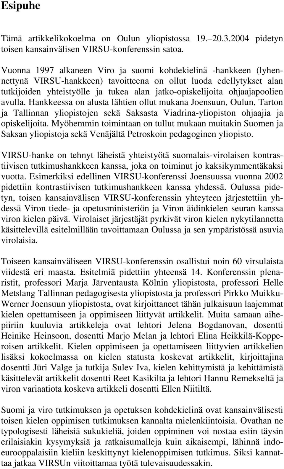 ohjaajapoolien avulla. Hankkeessa on alusta lähtien ollut mukana Joensuun, Oulun, Tarton ja Tallinnan yliopistojen sekä Saksasta Viadrina-yliopiston ohjaajia ja opiskelijoita.