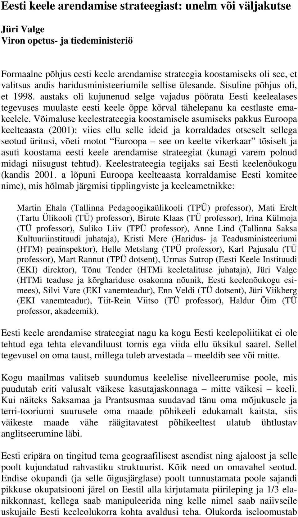 aastaks oli kujunenud selge vajadus pöörata Eesti keelealases tegevuses muulaste eesti keele õppe kõrval tähelepanu ka eestlaste emakeelele.