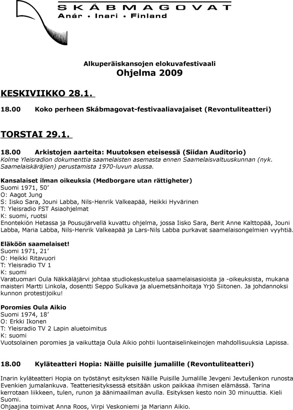 00 Arkistojen aarteita: Muutoksen eteisessä (Siidan Auditorio) Kolme Yleisradion dokumenttia saamelaisten asemasta ennen Saamelaisvaltuuskunnan (nyk. Saamelaiskäräjien) perustamista 1970-luvun alussa.