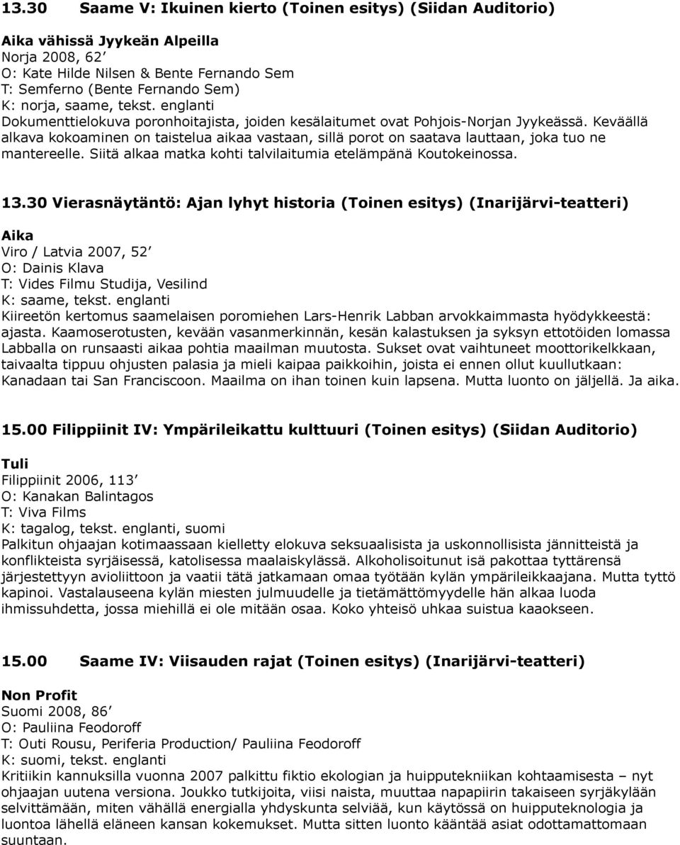 Keväällä alkava kokoaminen on taistelua aikaa vastaan, sillä porot on saatava lauttaan, joka tuo ne mantereelle. Siitä alkaa matka kohti talvilaitumia etelämpänä Koutokeinossa. 13.