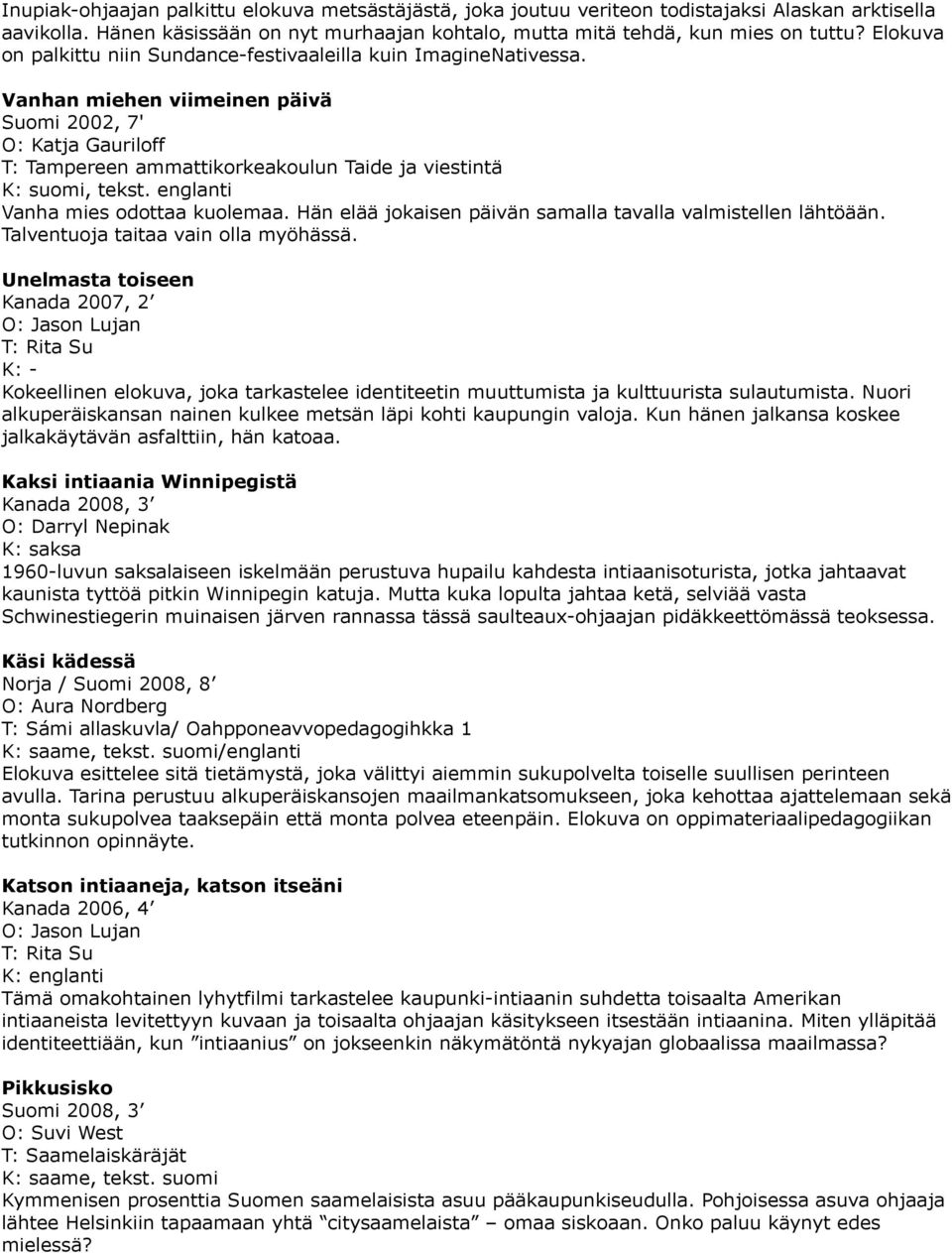 Vanhan miehen viimeinen päivä Suomi 2002, 7' O: Katja Gauriloff T: Tampereen ammattikorkeakoulun Taide ja viestintä K: suomi, tekst. englanti Vanha mies odottaa kuolemaa.