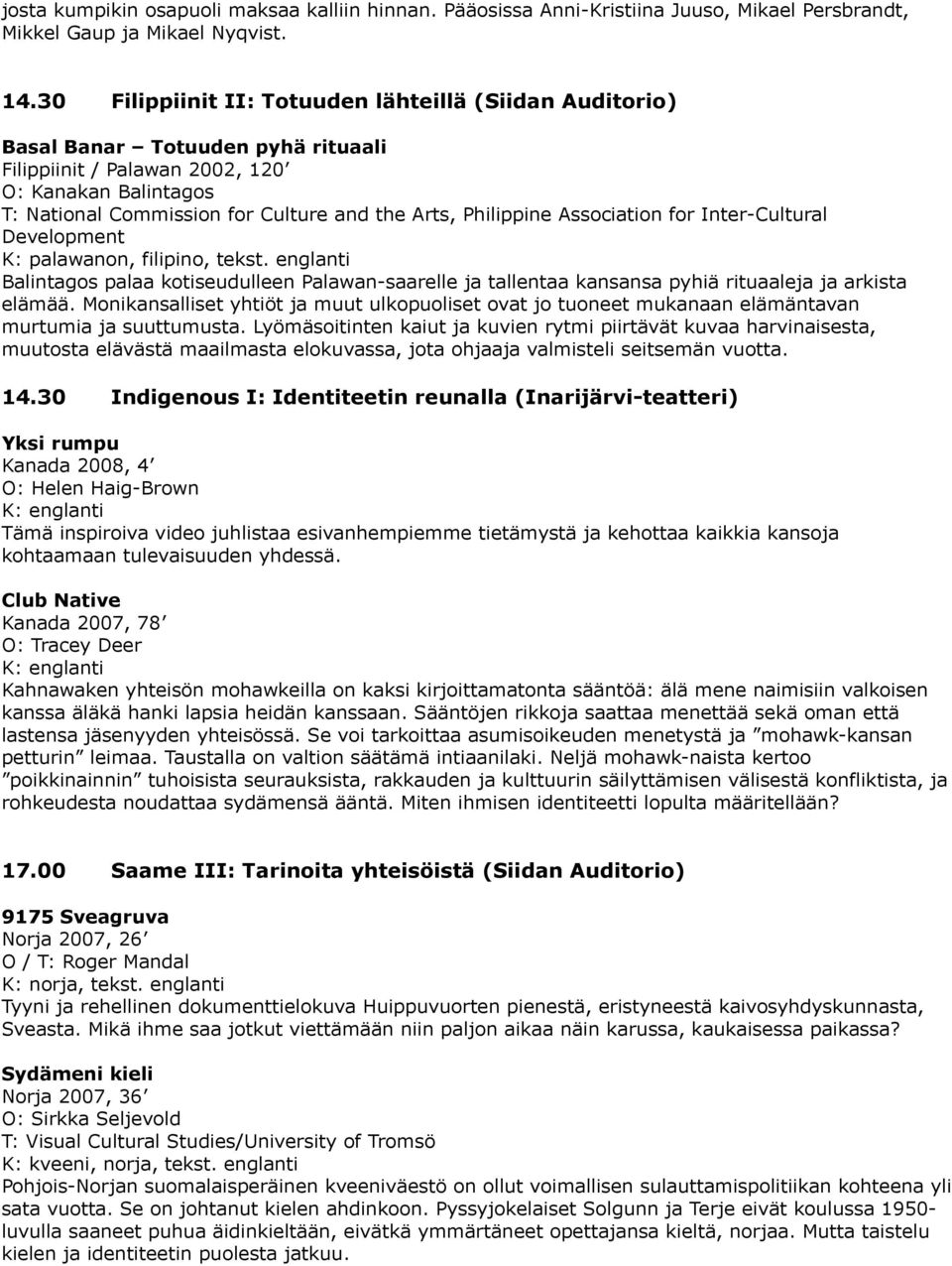 Philippine Association for Inter-Cultural Development K: palawanon, filipino, tekst. englanti Balintagos palaa kotiseudulleen Palawan-saarelle ja tallentaa kansansa pyhiä rituaaleja ja arkista elämää.